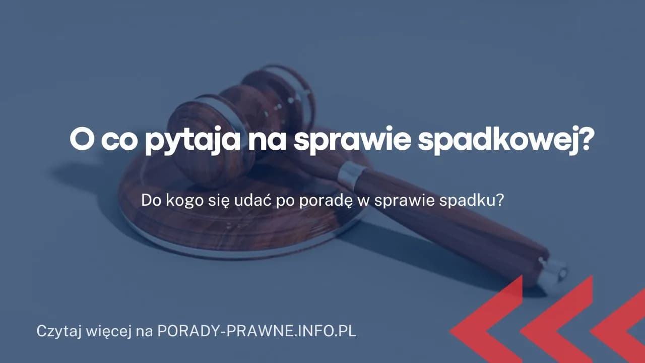O co pyta sąd na sprawie spadkowej? 7 kluczowych pytań O co pyta sąd na sprawie spadkowej? 7 kluczowych pytań